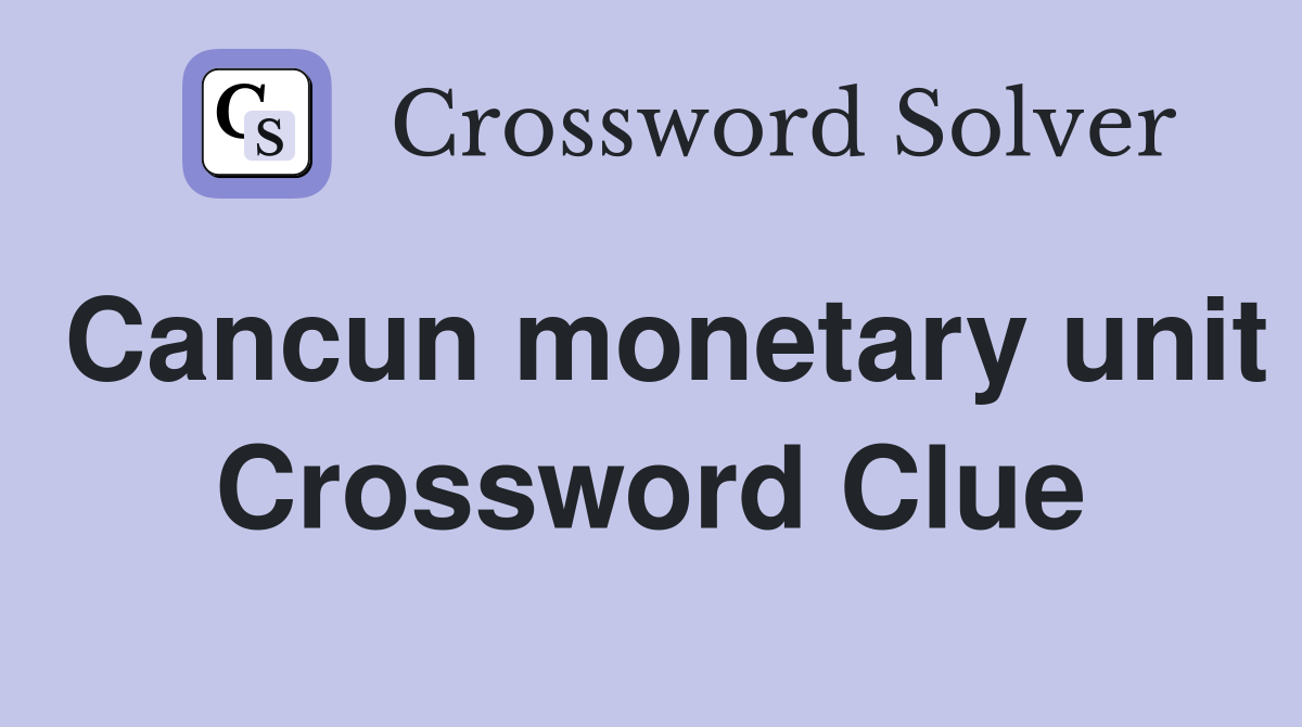 Cancun monetary unit Crossword Clue