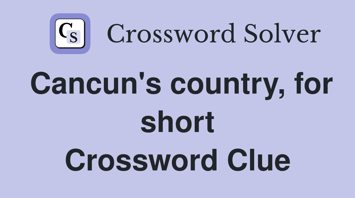Cancun's country, for short Crossword Clue