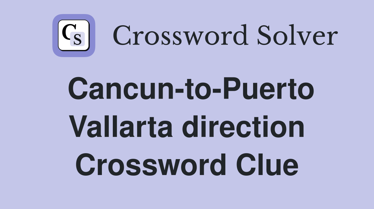 Cancun-to-Puerto Vallarta direction Crossword Clue