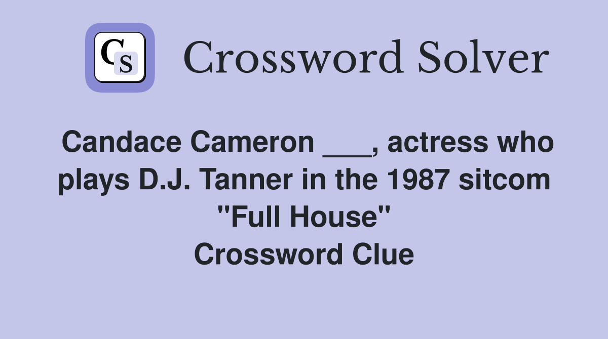 Candace Cameron ___, actress who plays D.J. Tanner in the 1987 sitcom "Full House" Crossword Clue