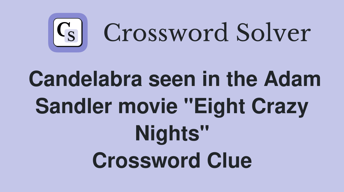 Candelabra seen in the Adam Sandler movie "Eight Crazy Nights" Crossword Clue