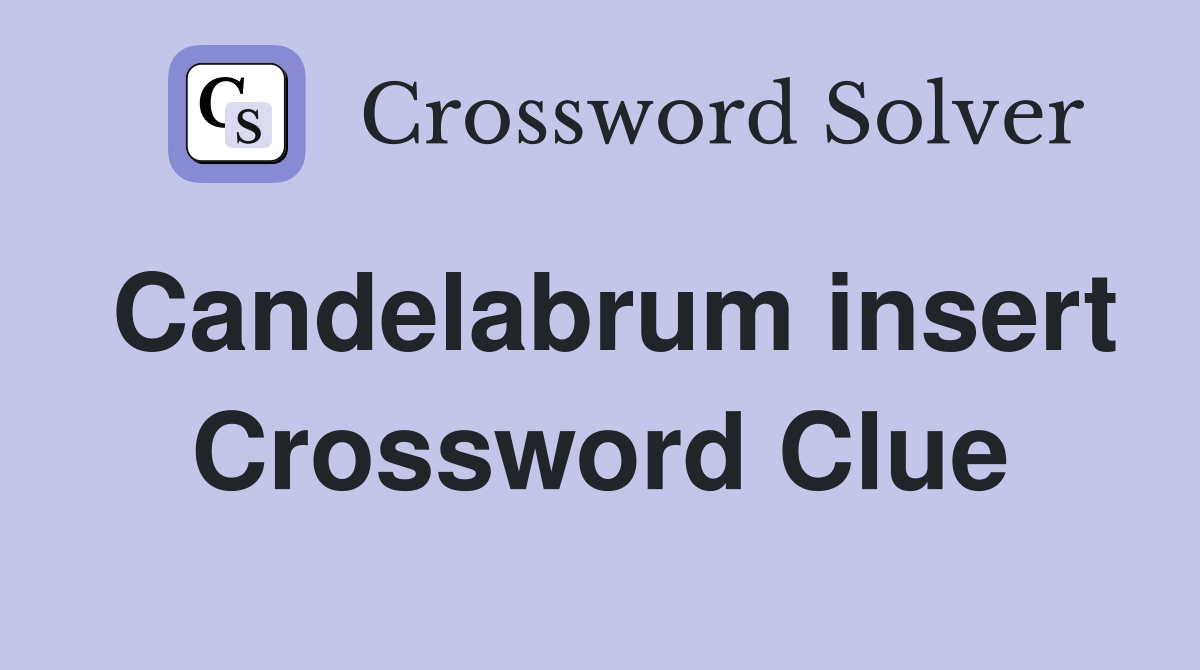 Candelabrum insert Crossword Clue