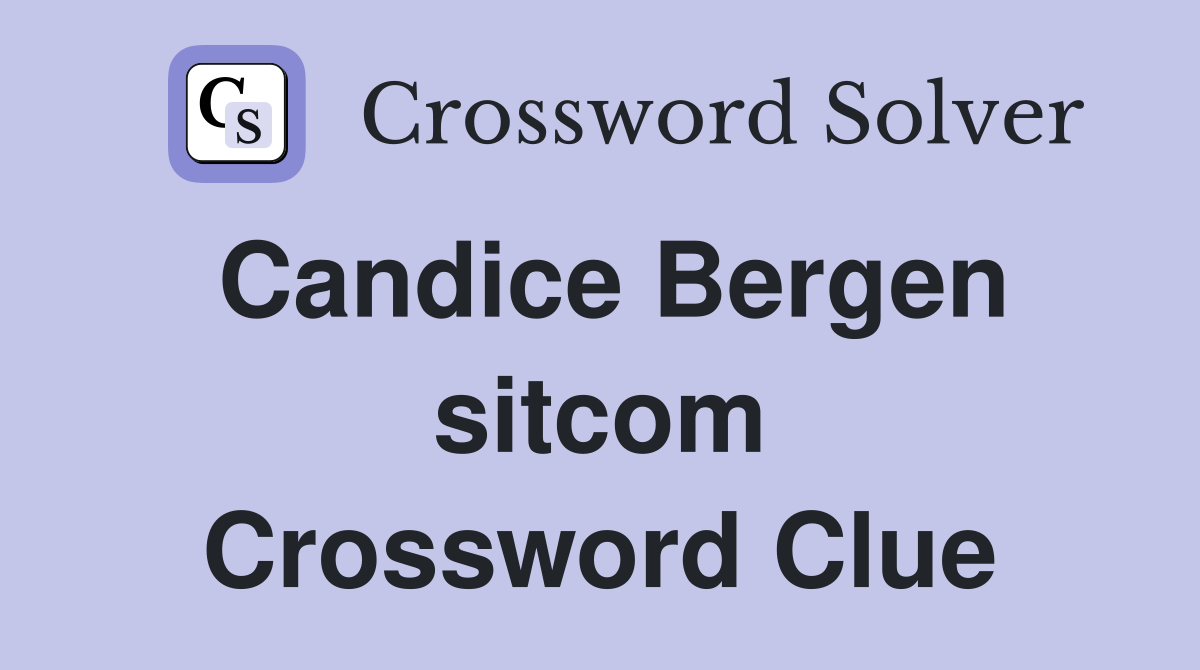 Candice Bergen sitcom Crossword Clue
