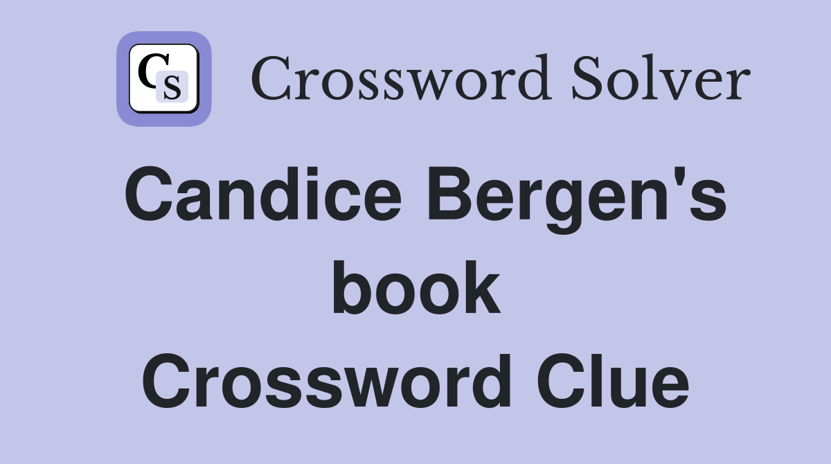 Candice Bergen's book Crossword Clue