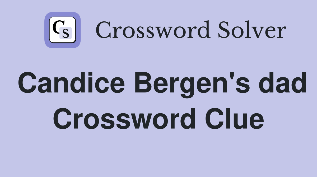 Candice Bergen's dad Crossword Clue