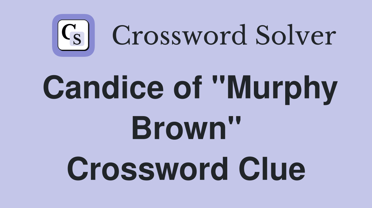 Candice of "Murphy Brown" Crossword Clue