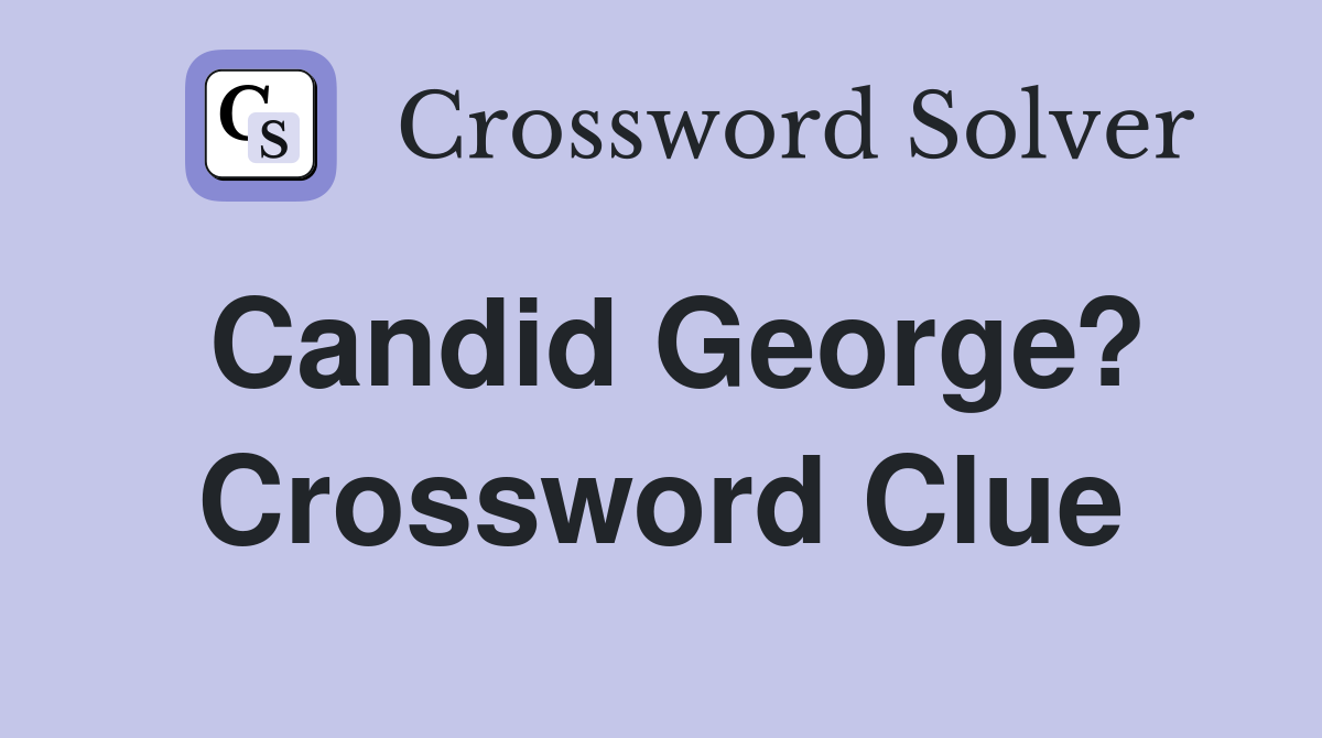 Candid George? Crossword Clue