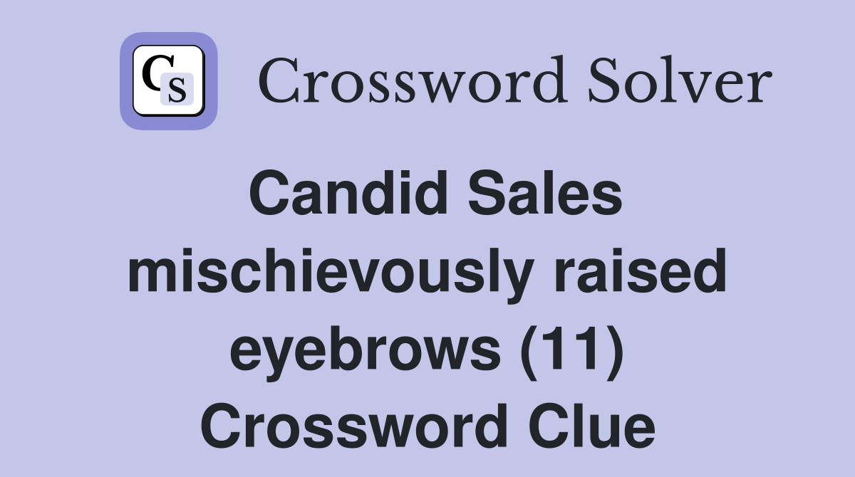 Candid Sales mischievously raised eyebrows (11) Crossword Clue