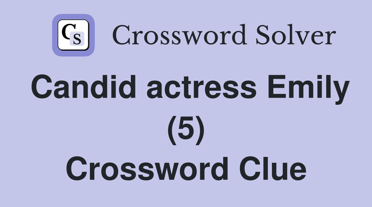 Candid actress Emily (5) Crossword Clue