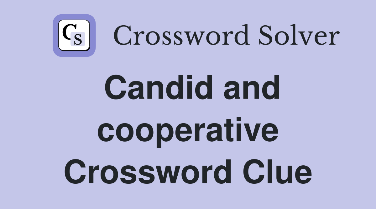 Candid and cooperative Crossword Clue