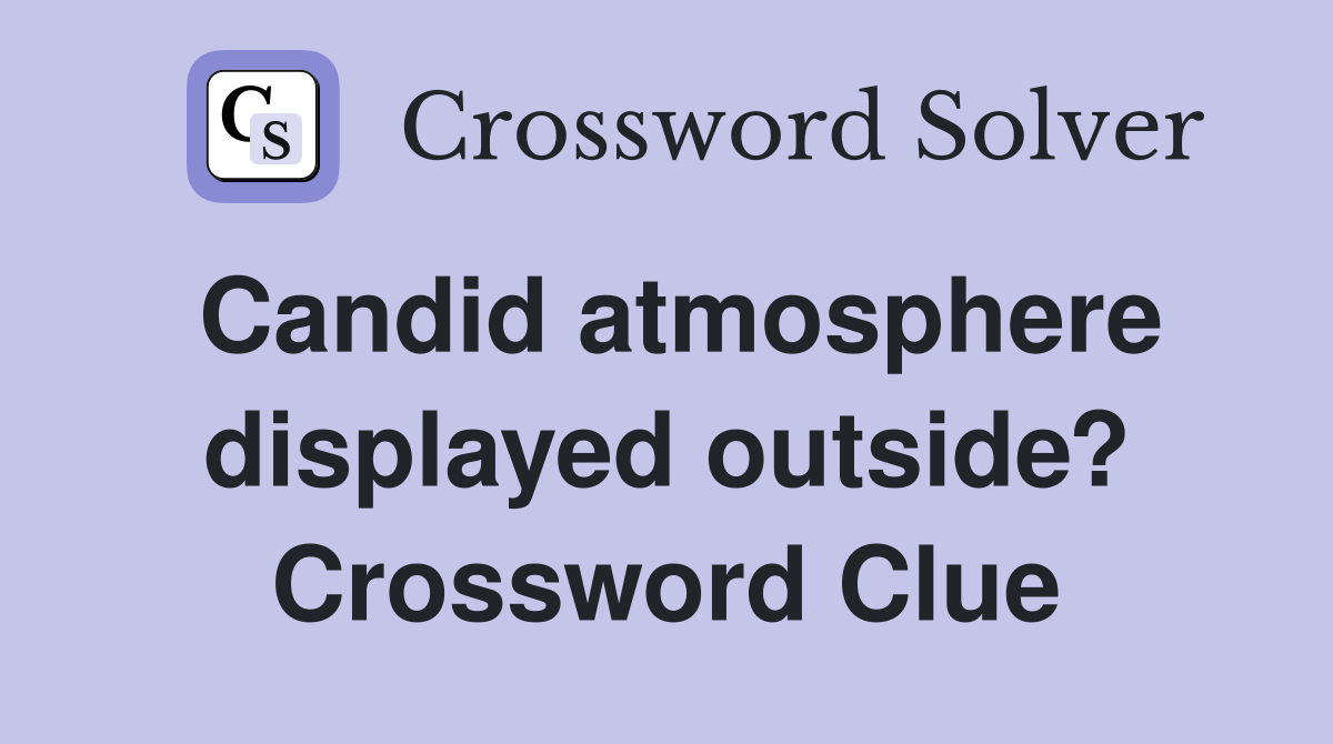 Candid atmosphere displayed outside? Crossword Clue