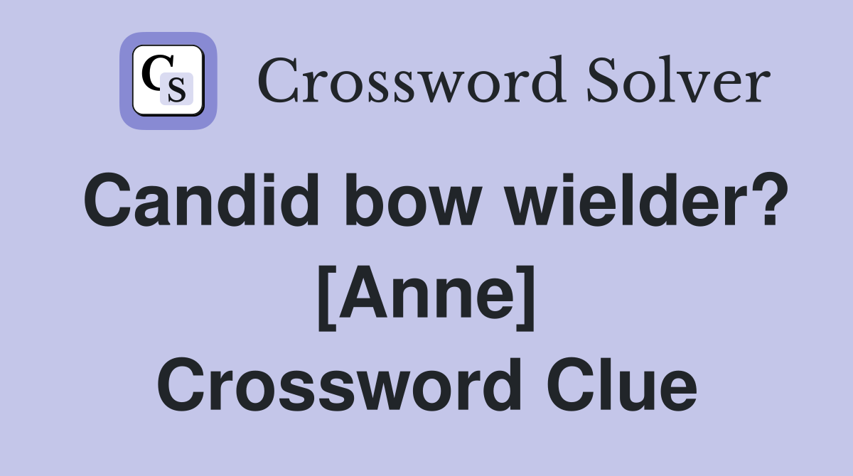 Candid bow wielder? [Anne] Crossword Clue