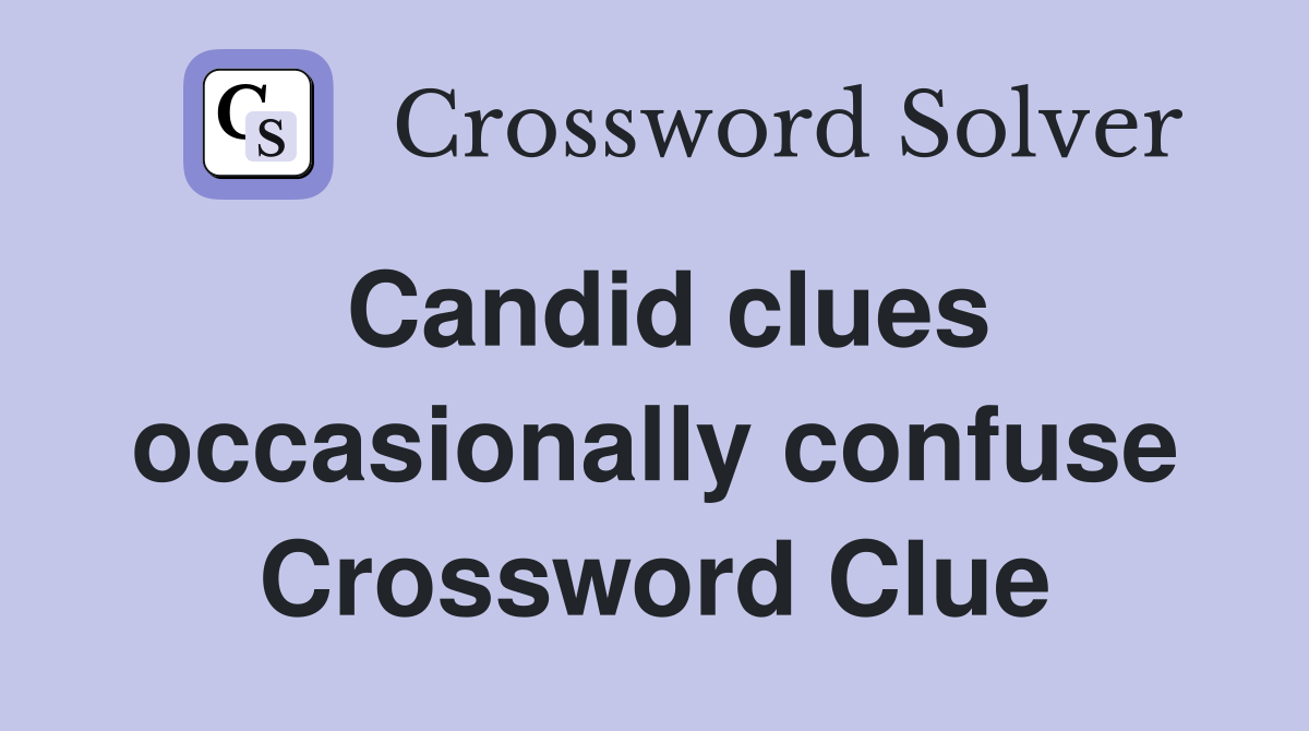 Candid clues occasionally confuse Crossword Clue
