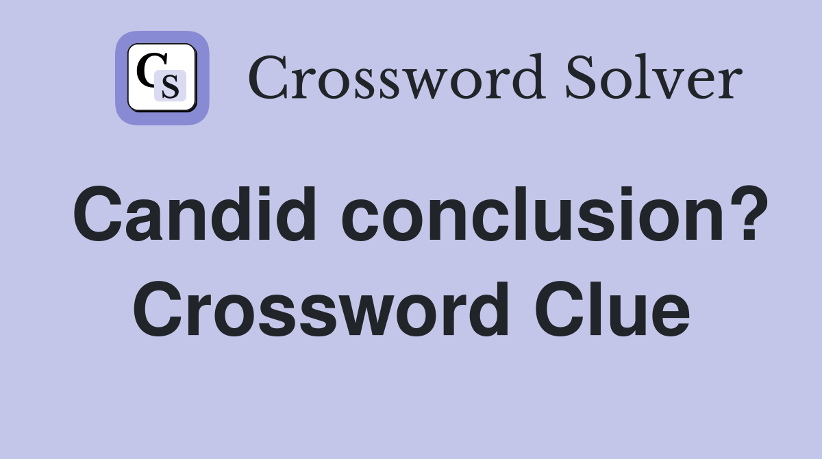 Candid conclusion? Crossword Clue