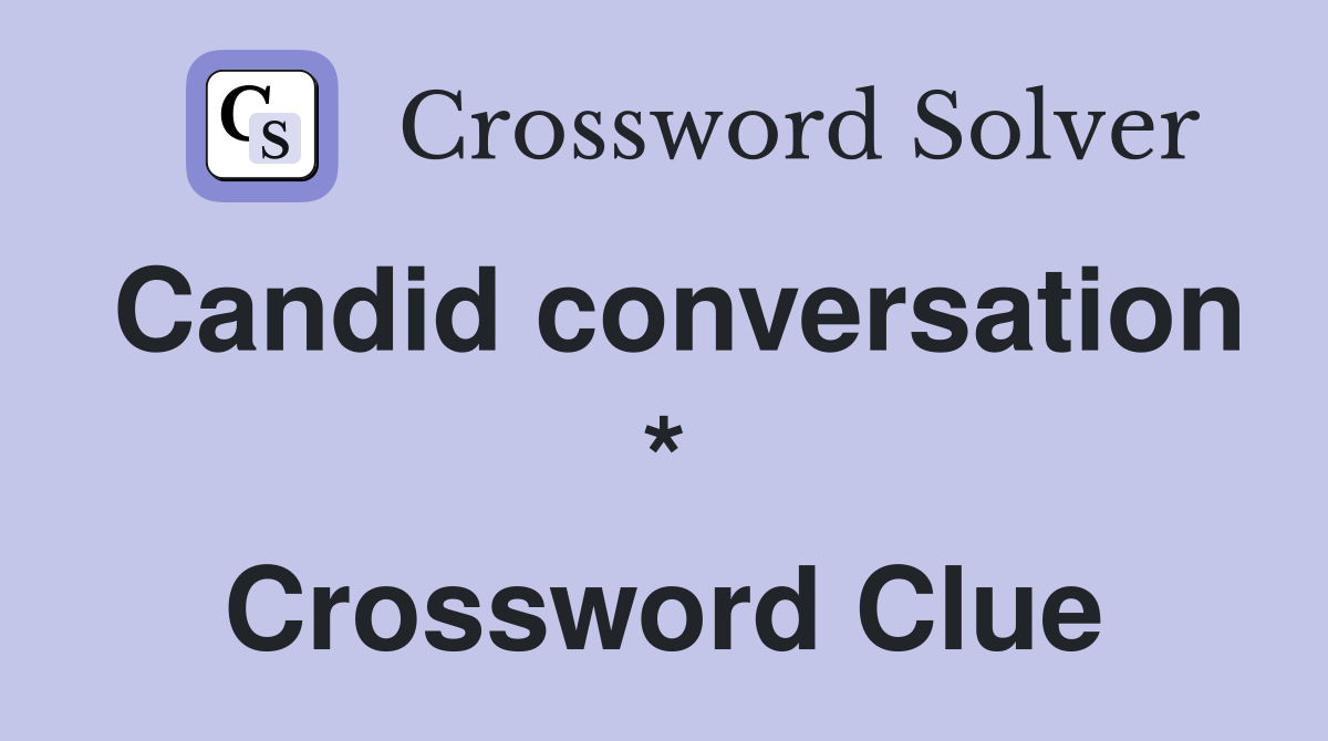 Candid conversation * Crossword Clue