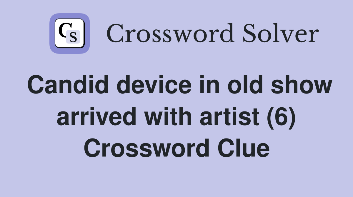 Candid device in old show arrived with artist (6) Crossword Clue