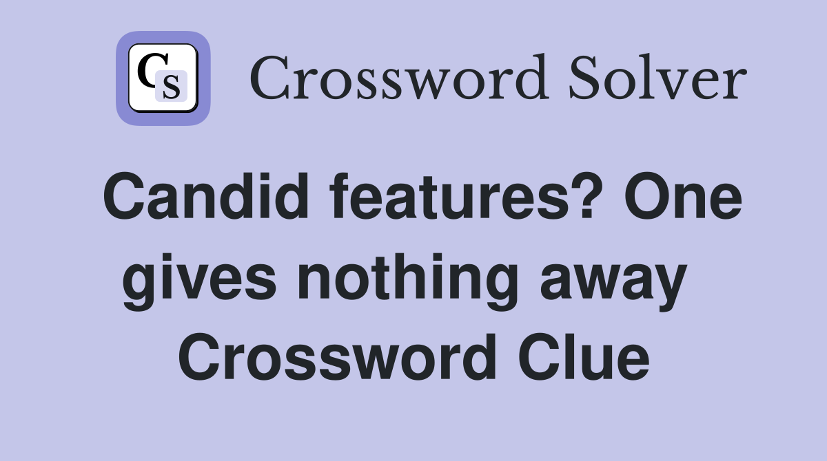 Candid features? One gives nothing away  Crossword Clue