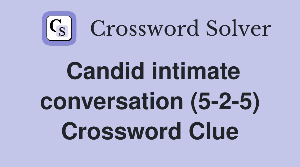 Candid intimate conversation (5-2-5) Crossword Clue