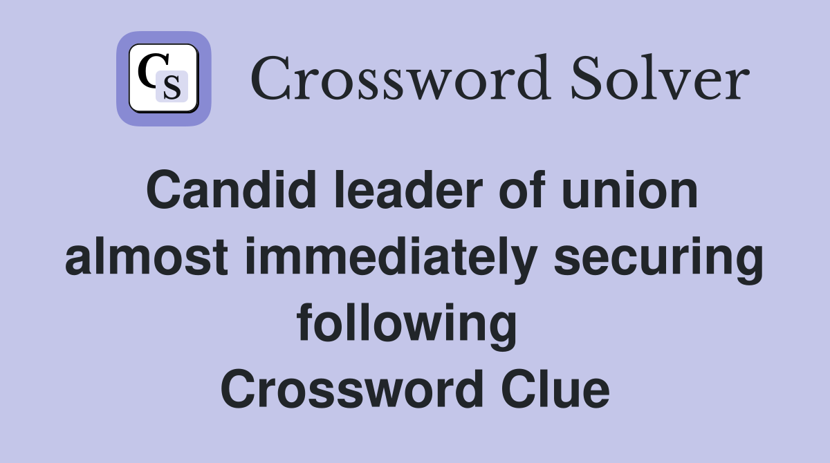 Candid leader of union almost immediately securing following  Crossword Clue