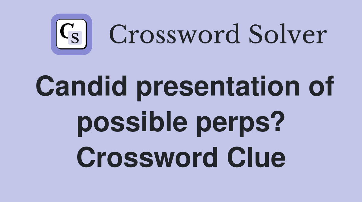 Candid presentation of possible perps? Crossword Clue