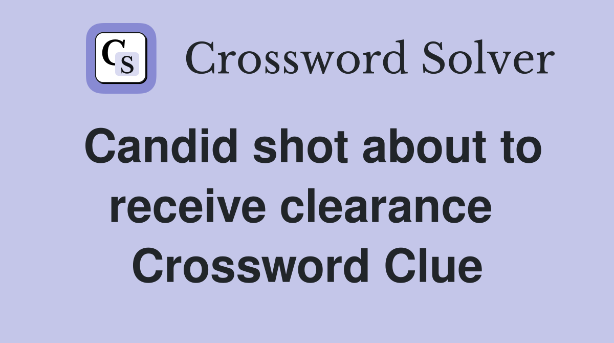 Candid shot about to receive clearance  Crossword Clue