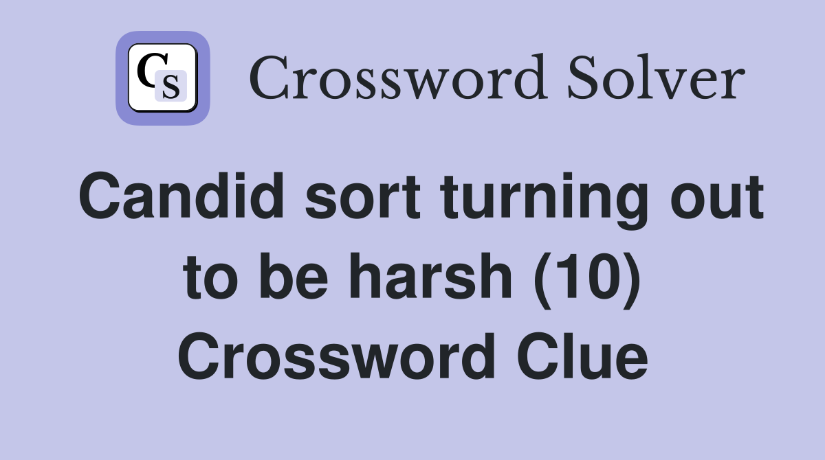 Candid sort turning out to be harsh (10) Crossword Clue