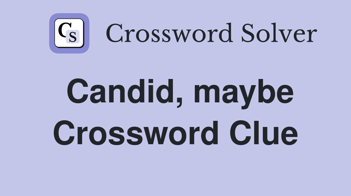 Candid, maybe Crossword Clue