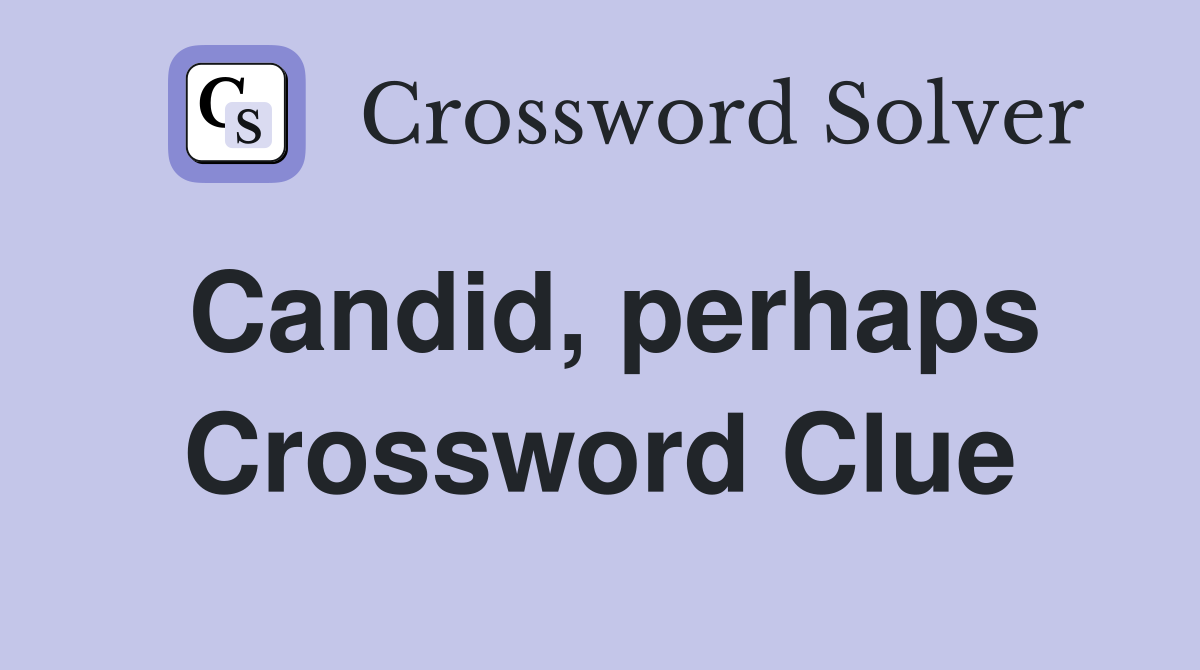 Candid, perhaps Crossword Clue