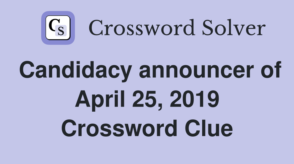 Candidacy announcer of April 25, 2019 Crossword Clue