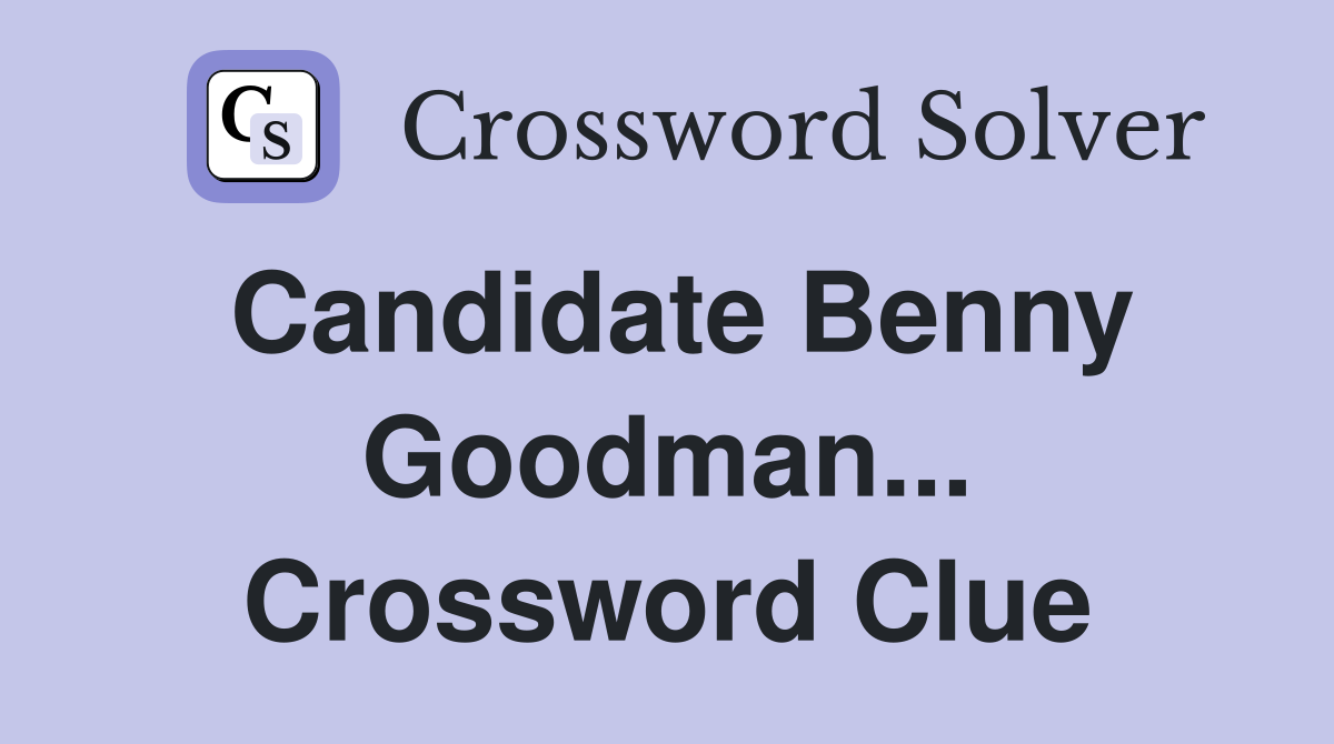 Candidate Benny Goodman... Crossword Clue