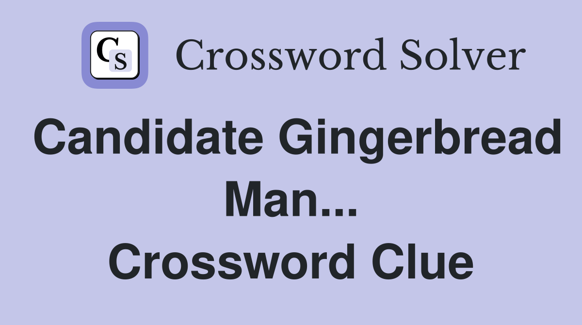 Candidate Gingerbread Man... Crossword Clue