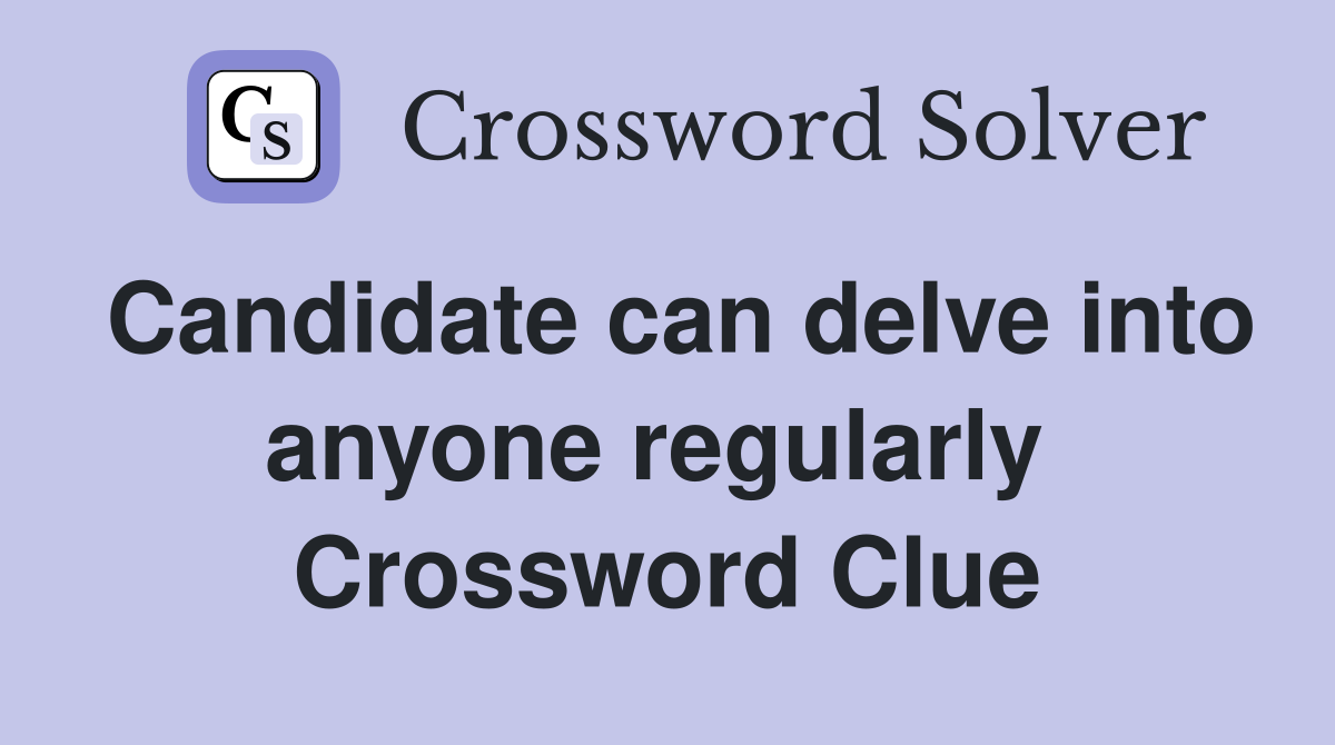 Candidate can delve into anyone regularly  Crossword Clue