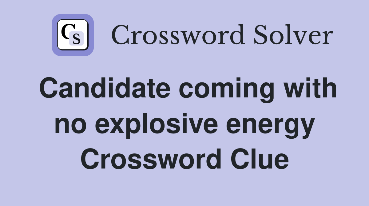 Candidate coming with no explosive energy Crossword Clue