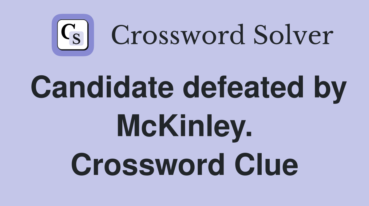 Candidate defeated by McKinley. Crossword Clue