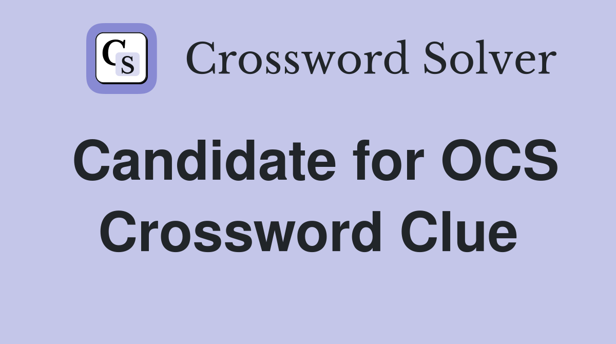 Candidate for OCS Crossword Clue