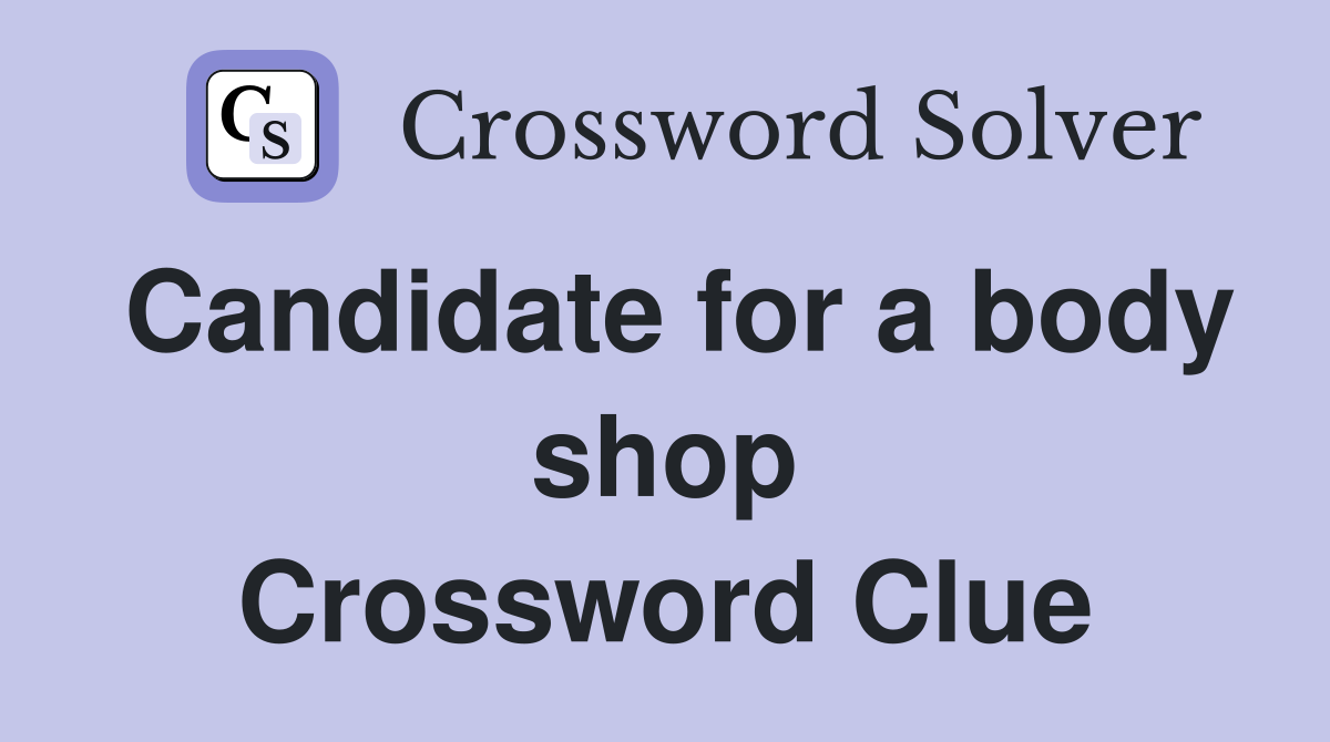 Candidate for a body shop Crossword Clue