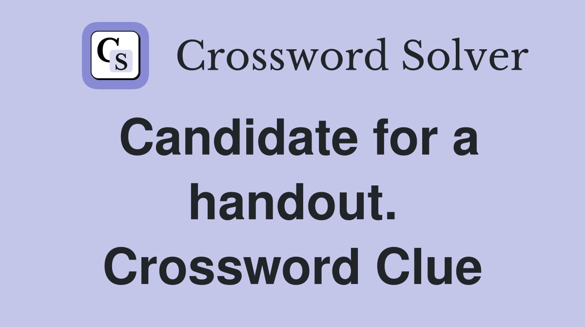 Candidate for a handout. Crossword Clue