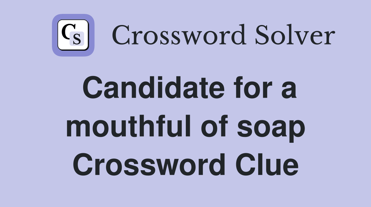 Candidate for a mouthful of soap Crossword Clue
