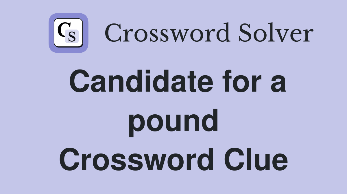Candidate for a pound Crossword Clue