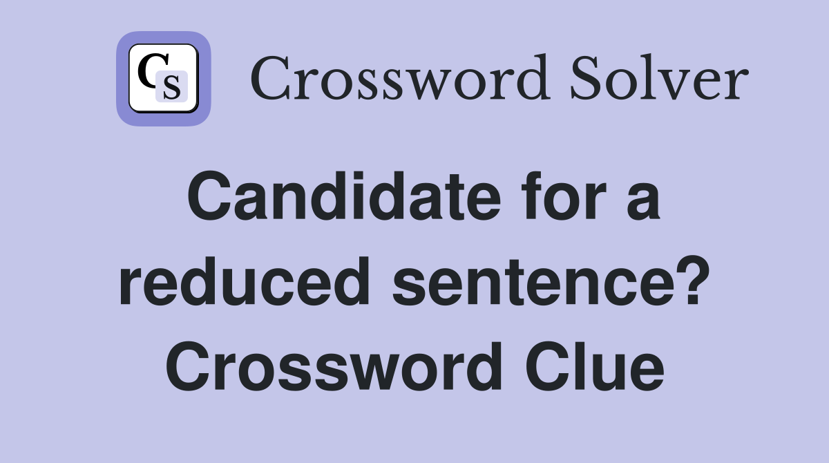 Candidate for a reduced sentence? Crossword Clue