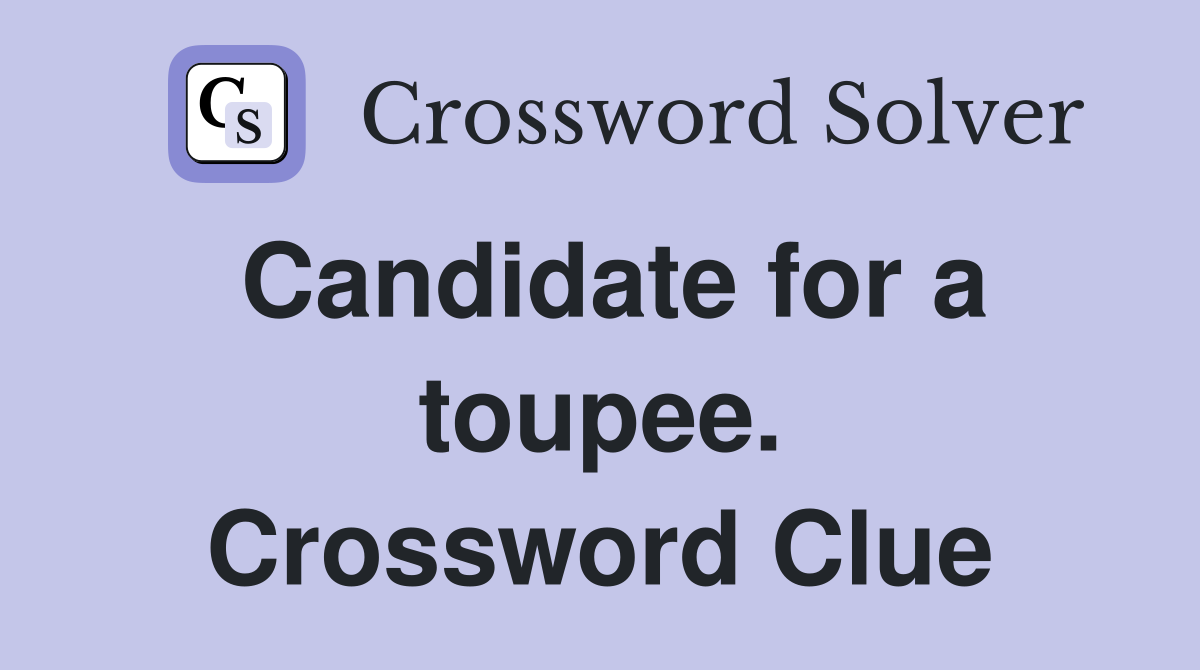Candidate for a toupee. Crossword Clue