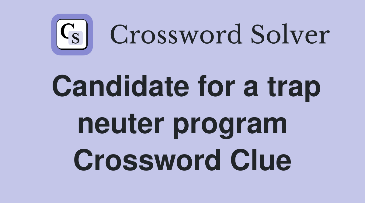 Candidate for a trap neuter program Crossword Clue