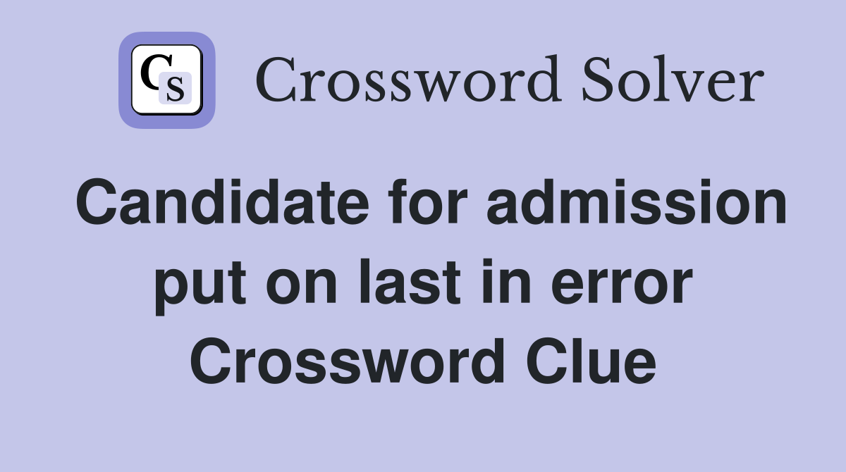 Candidate for admission put on last in error Crossword Clue