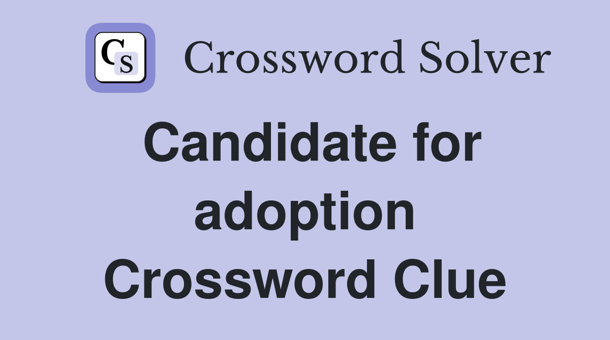 Candidate for adoption Crossword Clue