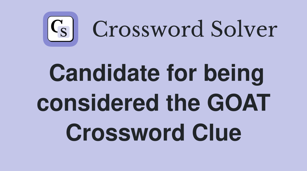 Candidate for being considered the GOAT Crossword Clue