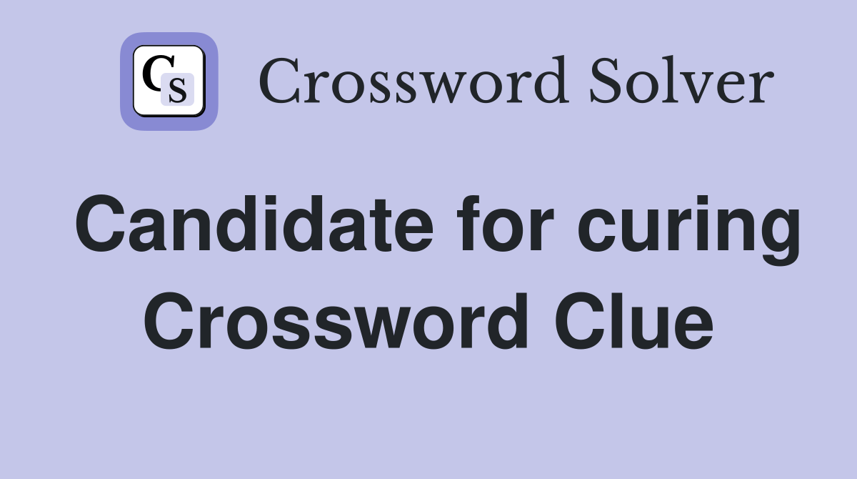 Candidate for curing Crossword Clue