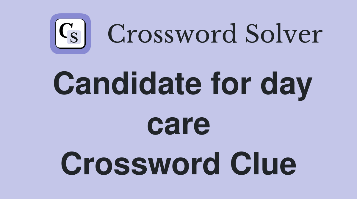 Candidate for day care Crossword Clue