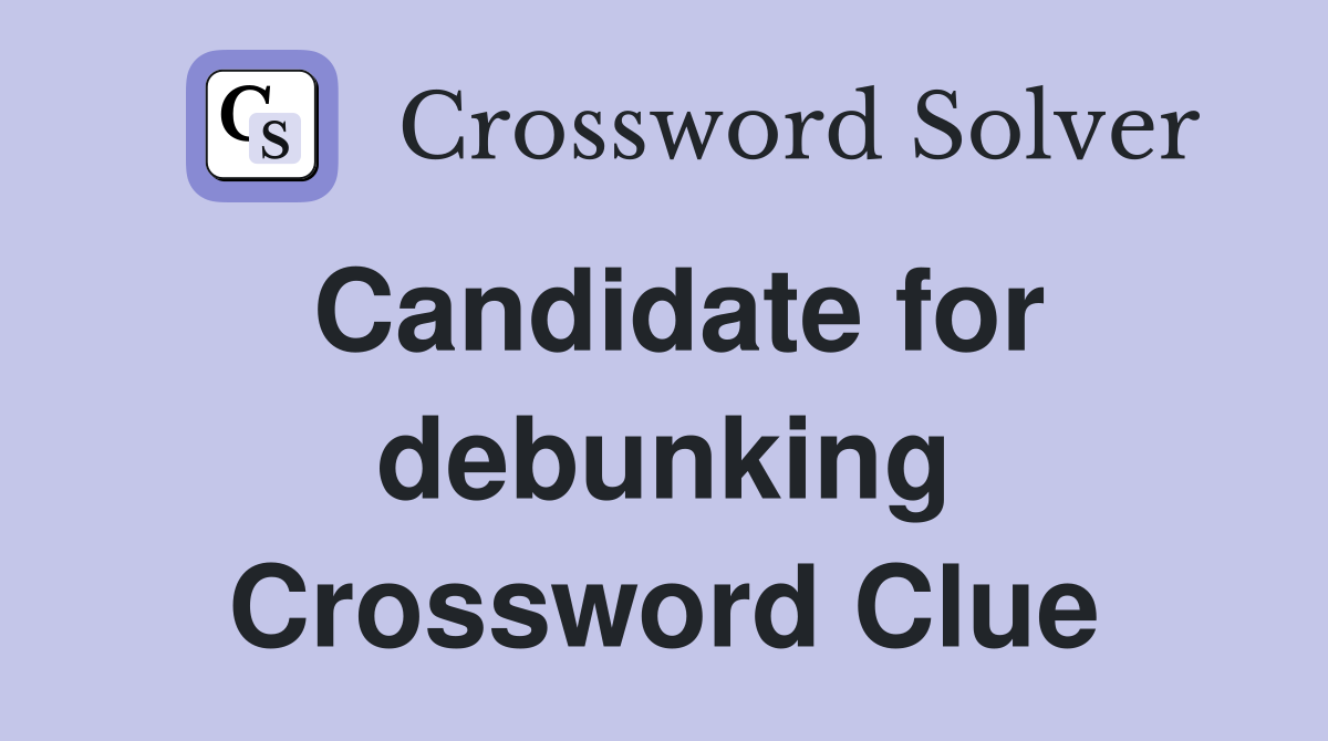 Candidate for debunking Crossword Clue