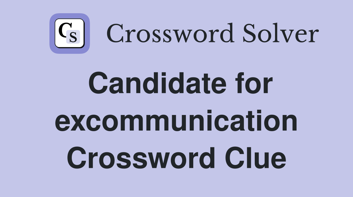Candidate for excommunication Crossword Clue