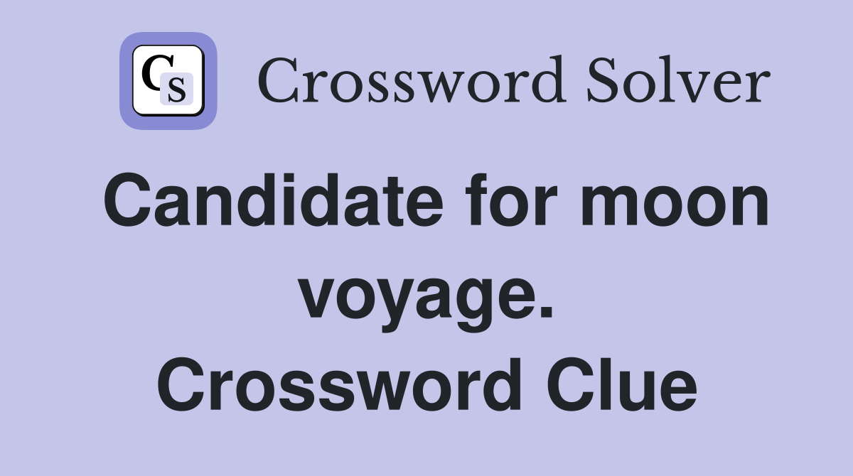 Candidate for moon voyage. Crossword Clue